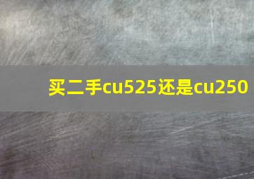 买二手cu525还是cu250