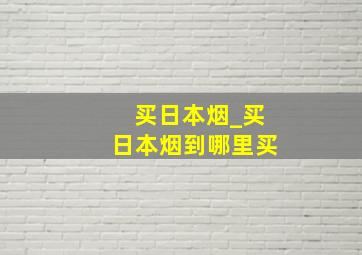 买日本烟_买日本烟到哪里买