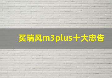 买瑞风m3plus十大忠告