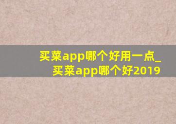 买菜app哪个好用一点_买菜app哪个好2019