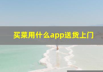 买菜用什么app送货上门