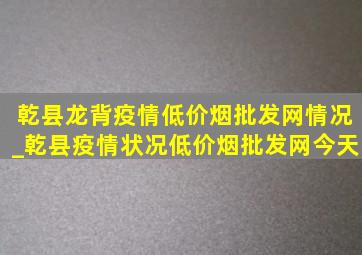 乾县龙背疫情(低价烟批发网)情况_乾县疫情状况(低价烟批发网)今天