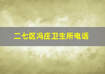 二七区冯庄卫生所电话