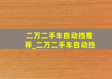 二万二手车自动挡推荐_二万二手车自动挡