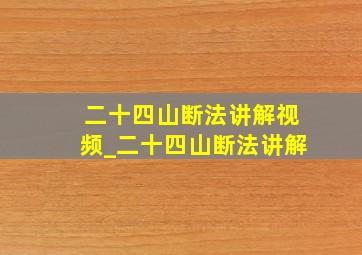 二十四山断法讲解视频_二十四山断法讲解