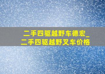 二手四驱越野车德宏_二手四驱越野叉车价格