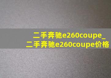 二手奔驰e260coupe_二手奔驰e260coupe价格