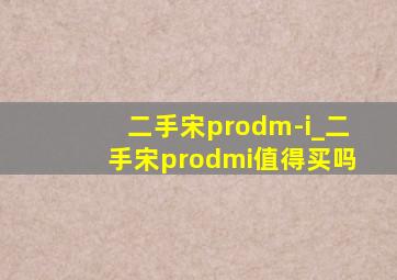 二手宋prodm-i_二手宋prodmi值得买吗