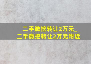 二手微挖转让2万元_二手微挖转让2万元附近