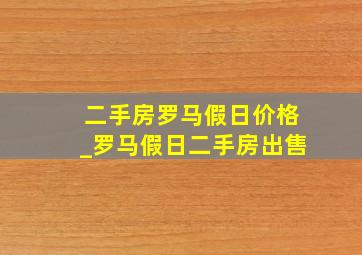 二手房罗马假日价格_罗马假日二手房出售