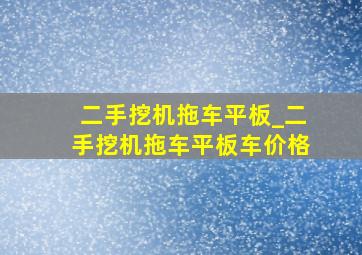 二手挖机拖车平板_二手挖机拖车平板车价格