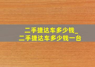 二手捷达车多少钱_二手捷达车多少钱一台