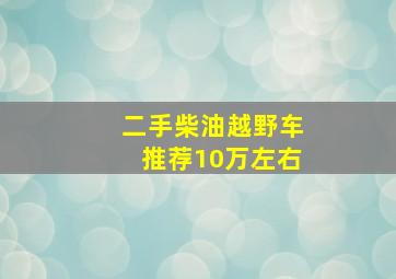 二手柴油越野车推荐10万左右