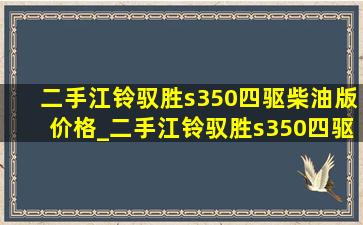 二手江铃驭胜s350四驱柴油版价格_二手江铃驭胜s350四驱柴油