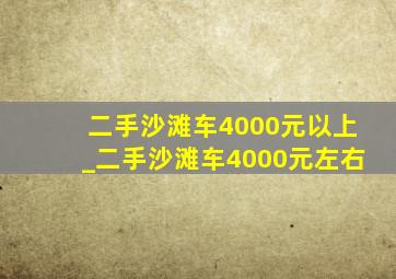 二手沙滩车4000元以上_二手沙滩车4000元左右