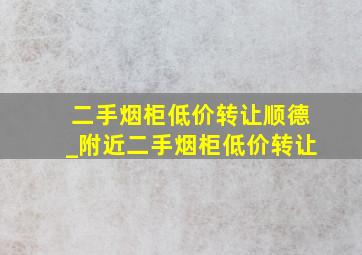 二手烟柜低价转让顺德_附近二手烟柜低价转让