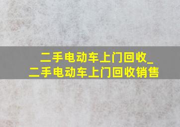 二手电动车上门回收_二手电动车上门回收销售