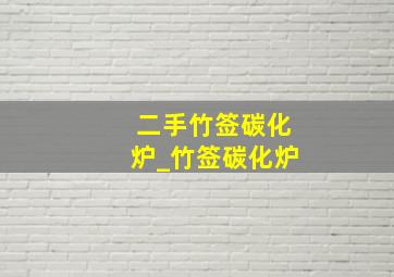 二手竹签碳化炉_竹签碳化炉