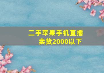 二手苹果手机直播卖货2000以下