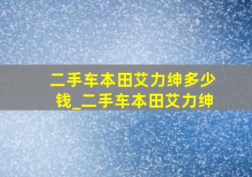 二手车本田艾力绅多少钱_二手车本田艾力绅