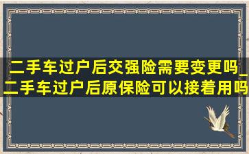 二手车过户后交强险需要变更吗_二手车过户后原保险可以接着用吗