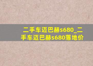 二手车迈巴赫s680_二手车迈巴赫s680落地价