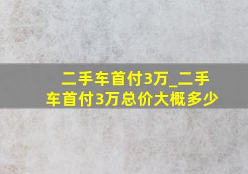 二手车首付3万_二手车首付3万总价大概多少