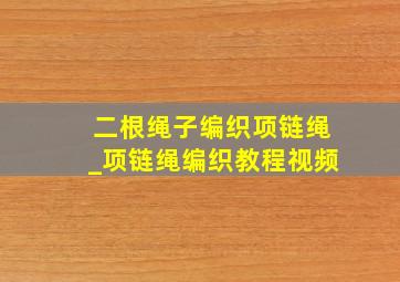 二根绳子编织项链绳_项链绳编织教程视频