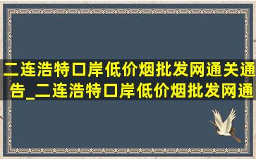 二连浩特口岸(低价烟批发网)通关通告_二连浩特口岸(低价烟批发网)通关情况