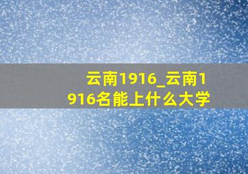 云南1916_云南1916名能上什么大学