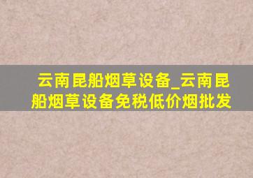 云南昆船烟草设备_云南昆船烟草设备(免税低价烟批发)