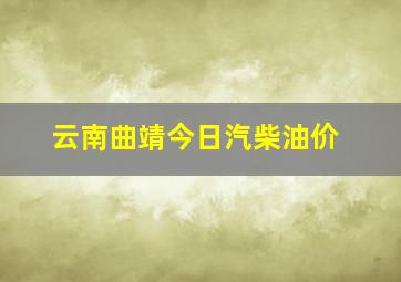 云南曲靖今日汽柴油价