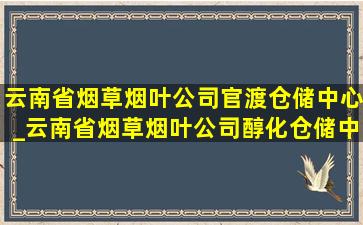 云南省烟草烟叶公司官渡仓储中心_云南省烟草烟叶公司醇化仓储中心