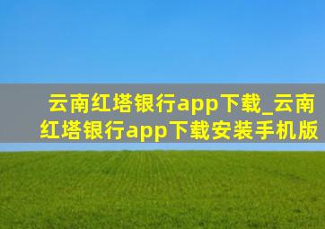 云南红塔银行app下载_云南红塔银行app下载安装手机版