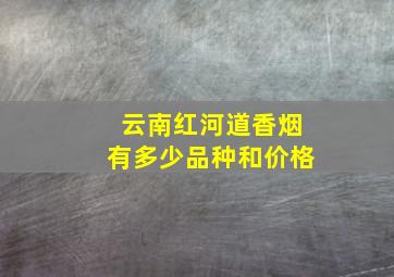 云南红河道香烟有多少品种和价格