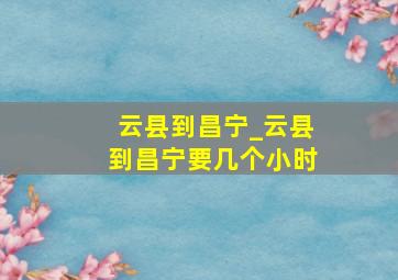 云县到昌宁_云县到昌宁要几个小时