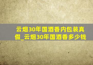 云烟30年国酒香内包装真假_云烟30年国酒香多少钱