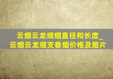 云烟云龙细烟直径和长度_云烟云龙细支香烟价格及图片