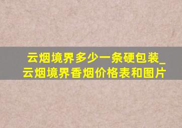 云烟境界多少一条硬包装_云烟境界香烟价格表和图片