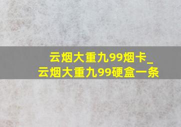 云烟大重九99烟卡_云烟大重九99硬盒一条