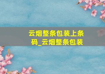 云烟整条包装上条码_云烟整条包装