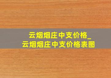 云烟烟庄中支价格_云烟烟庄中支价格表图