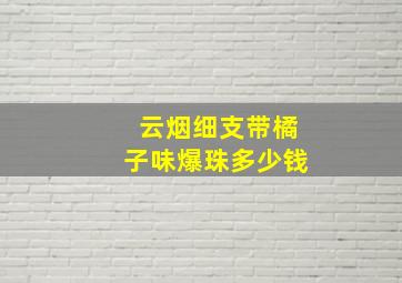 云烟细支带橘子味爆珠多少钱