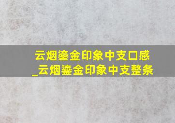 云烟鎏金印象中支口感_云烟鎏金印象中支整条