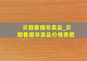 云烟香烟非卖品_云烟香烟非卖品价格表图