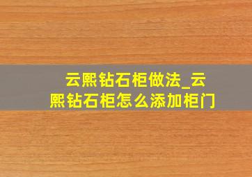 云熙钻石柜做法_云熙钻石柜怎么添加柜门