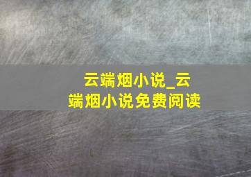 云端烟小说_云端烟小说免费阅读