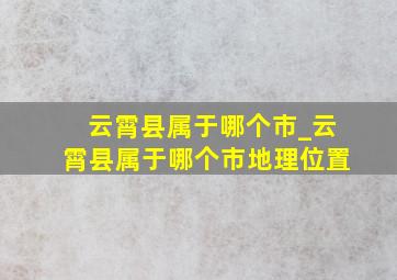 云霄县属于哪个市_云霄县属于哪个市地理位置