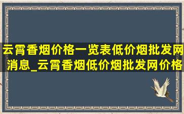 云霄香烟价格一览表(低价烟批发网)消息_云霄香烟(低价烟批发网)价格