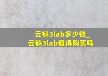 云鹤3lab多少钱_云鹤3lab值得购买吗